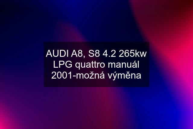 AUDI A8, S8 4.2 265kw LPG quattro manuál 2001-možná výměna