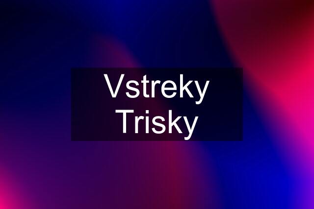 Vstreky Trisky