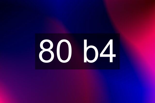 80 b4