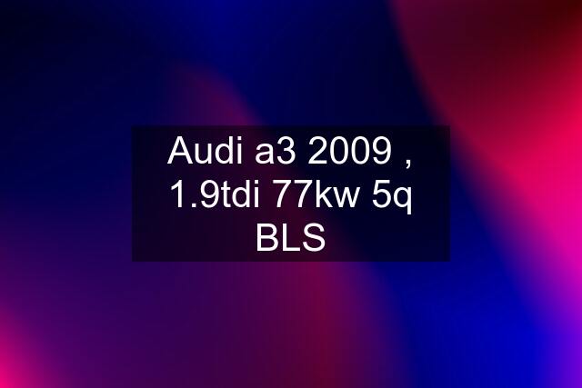 Audi a3 2009 , 1.9tdi 77kw 5q BLS