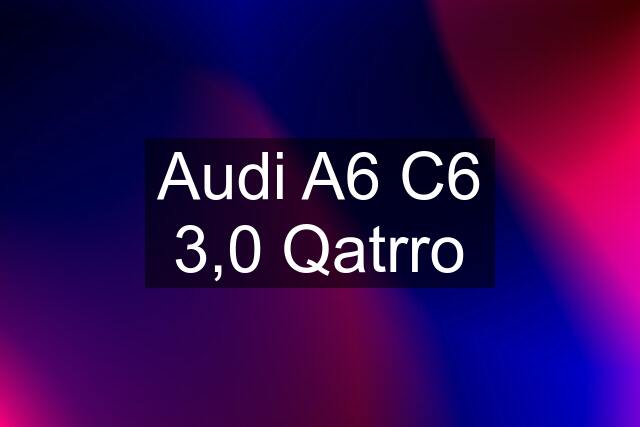 Audi A6 C6 3,0 Qatrro