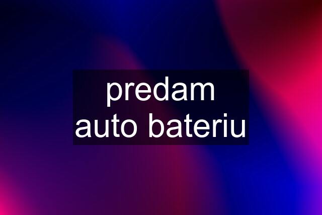 predam auto bateriu