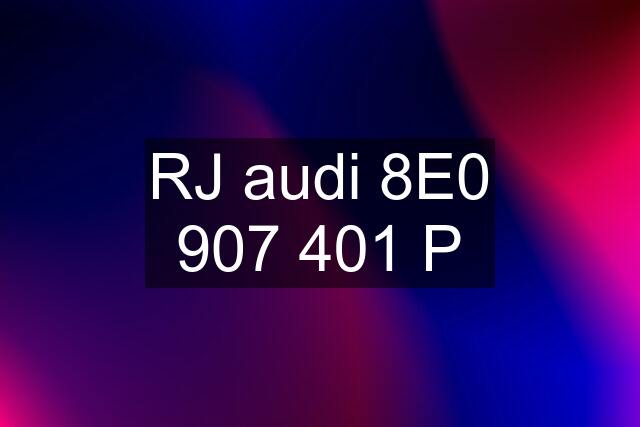 RJ audi 8E0 907 401 P