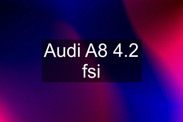 Audi A8 4.2 fsi