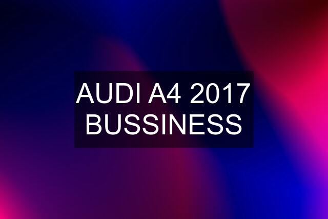 AUDI A4 2017 BUSSINESS