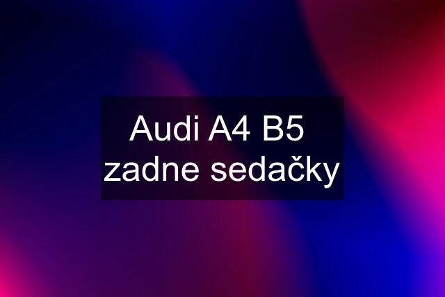 Audi A4 B5  zadne sedačky