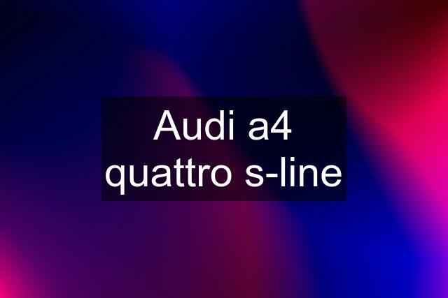 Audi a4 quattro s-line