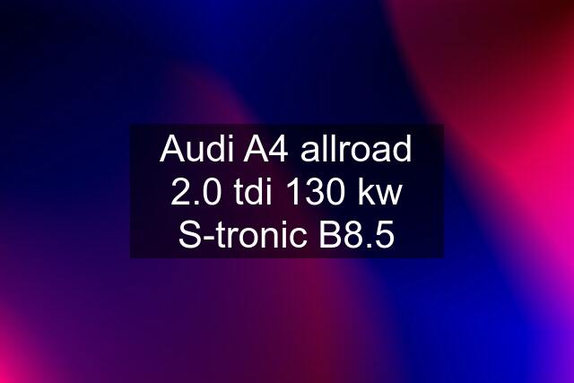 Audi A4 allroad 2.0 tdi 130 kw S-tronic B8.5