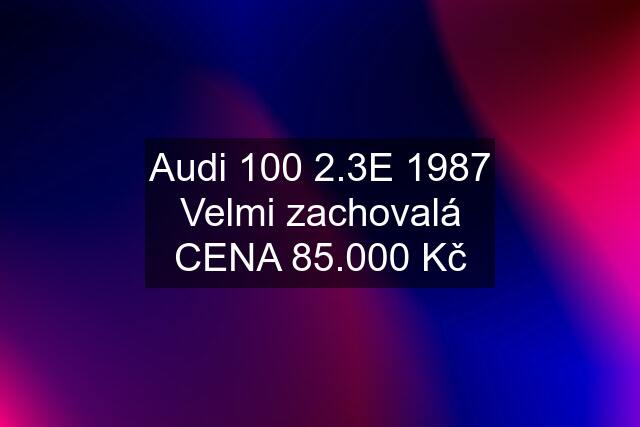 Audi 100 2.3E 1987 Velmi zachovalá CENA 85.000 Kč