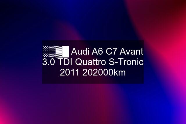 ░▒▓█ Audi A6 C7 Avant 3.0 TDI Quattro S-Tronic km