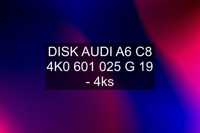 DISK AUDI A6 C8 4K0 601 025 G 19 - 4ks