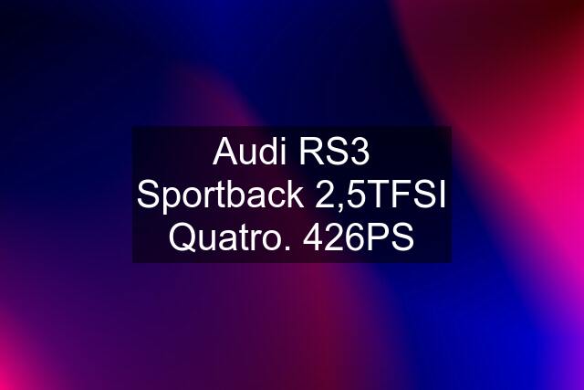 Audi RS3 Sportback 2,5TFSI Quatro. 426PS