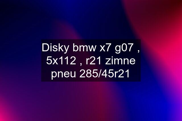 Disky bmw x7 g07 , 5x112 , r21 zimne pneu 285/45r21