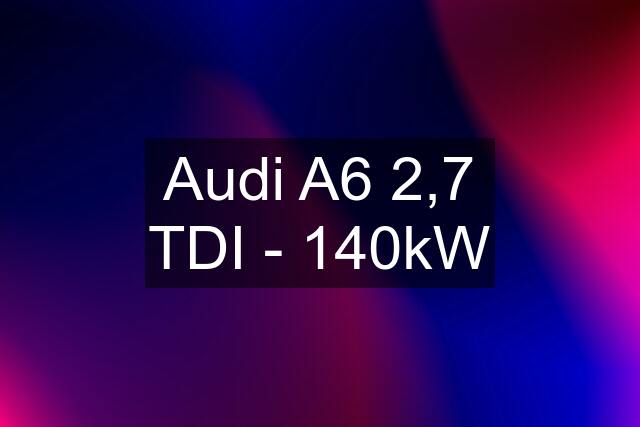 Audi A6 2,7 TDI - 140kW