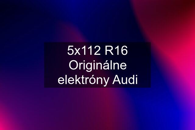 5x112 R16 Originálne elektróny Audi