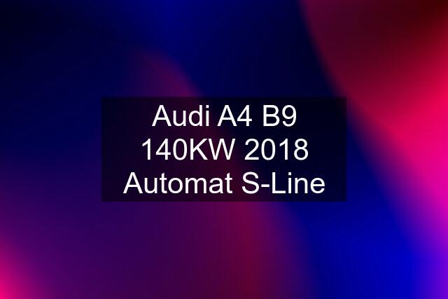 Audi A4 B9 140KW 2018 Automat S-Line