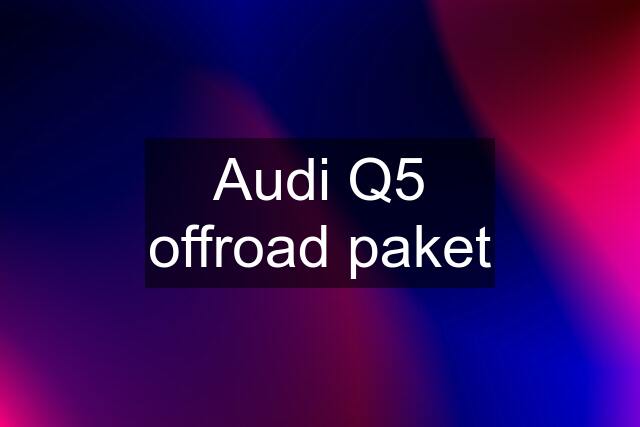 Audi Q5 offroad paket