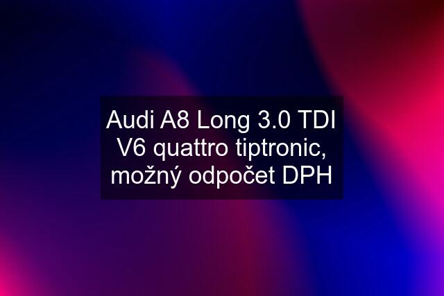 Audi A8 Long 3.0 TDI V6 quattro tiptronic, možný odpočet DPH