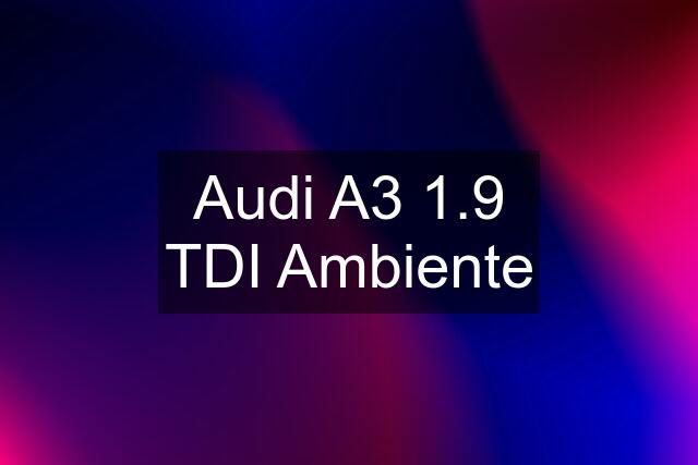 Audi A3 1.9 TDI Ambiente