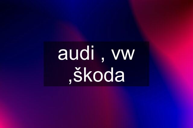 audi , vw ,škoda