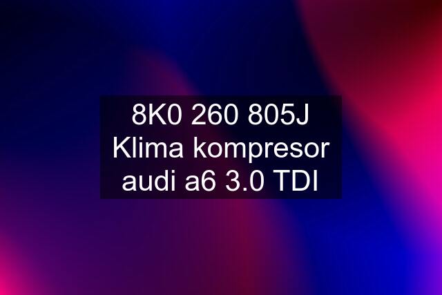 8K0 260 805J Klima kompresor audi a6 3.0 TDI