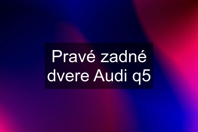 Pravé zadné dvere Audi q5