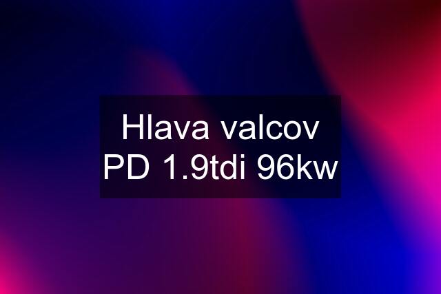 Hlava valcov PD 1.9tdi 96kw