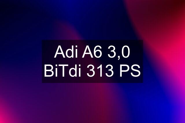 Adi A6 3,0 BiTdi 313 PS