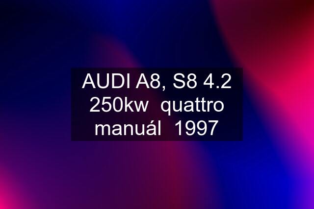 AUDI A8, S8 4.2 250kw  quattro manuál  1997