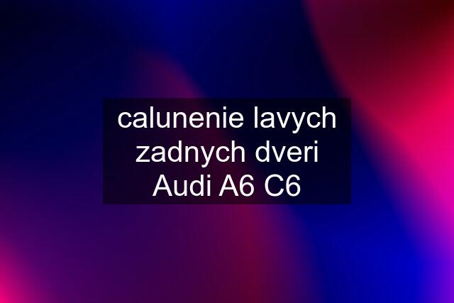 calunenie lavych zadnych dveri Audi A6 C6