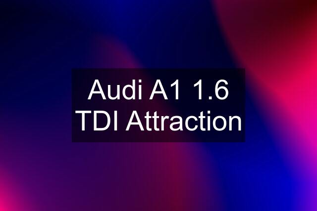 Audi A1 1.6 TDI Attraction