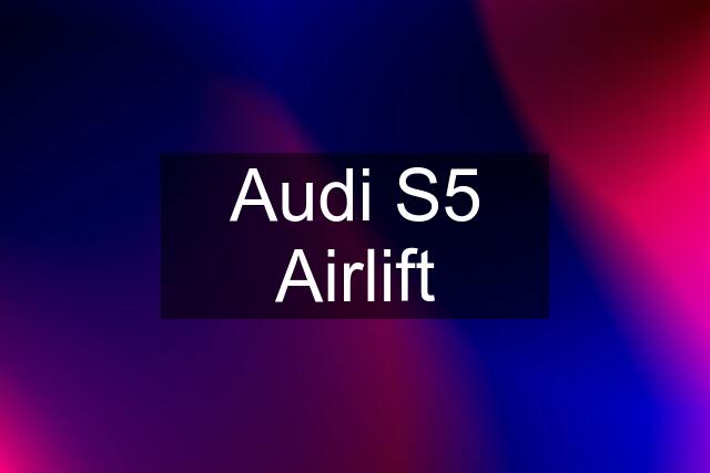 Audi S5 Airlift