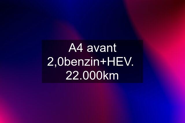 A4 avant 2,0benzin+HEV.  22.000km