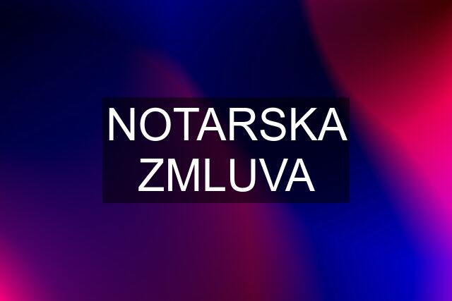 NOTARSKA ZMLUVA