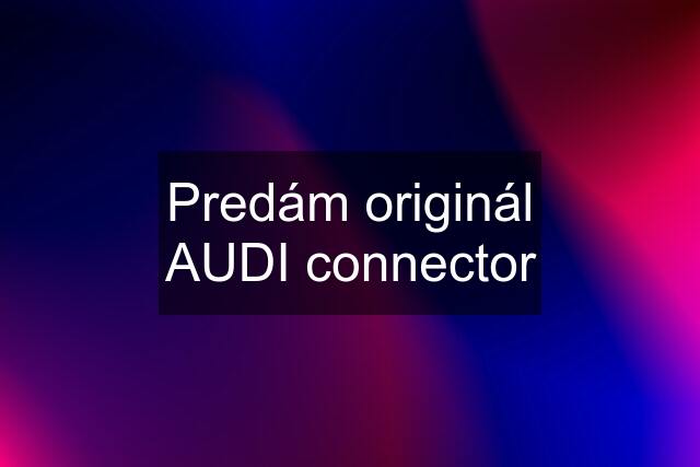 Predám originál AUDI connector