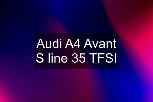 Audi A4 Avant S line 35 TFSI