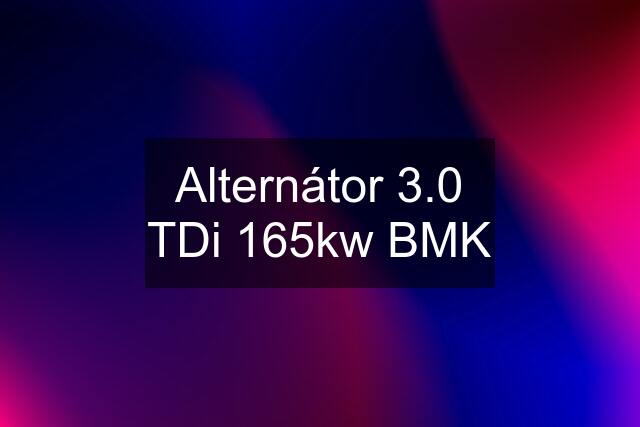 Alternátor 3.0 TDi 165kw BMK