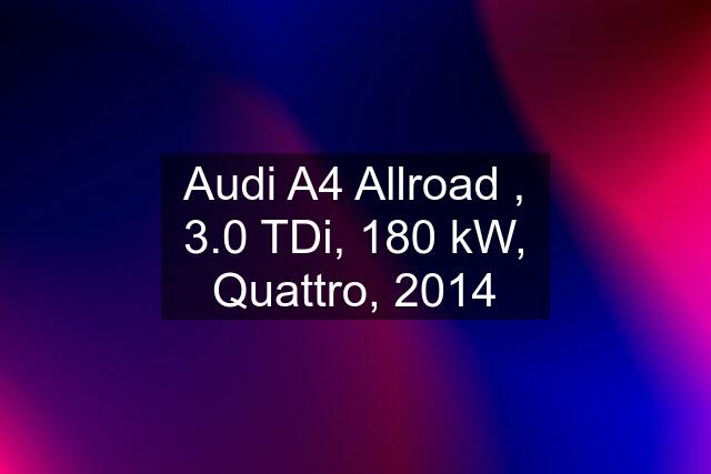 Audi A4 Allroad , 3.0 TDi, 180 kW, Quattro, 2014