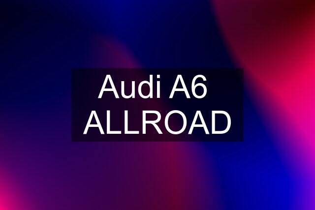 Audi A6  ALLROAD