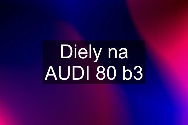 Diely na AUDI 80 b3