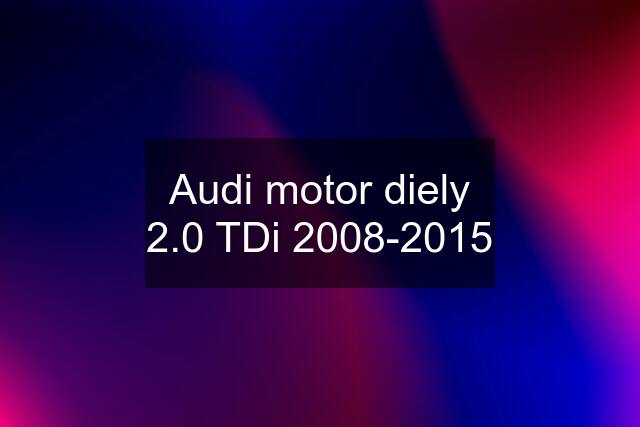 Audi motor diely 2.0 TDi 2008-2015