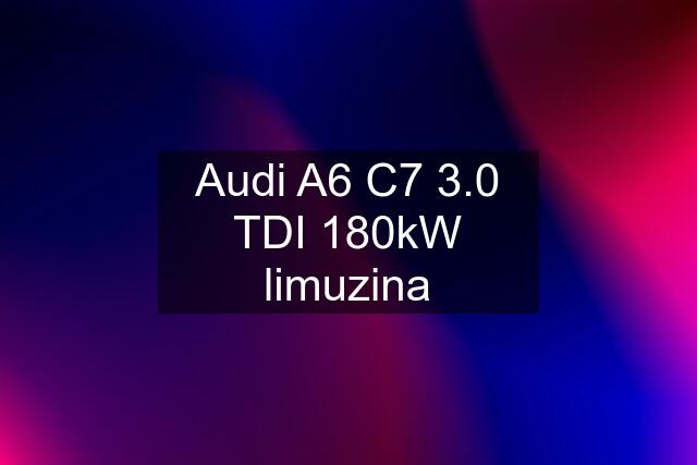 Audi A6 C7 3.0 TDI 180kW limuzina