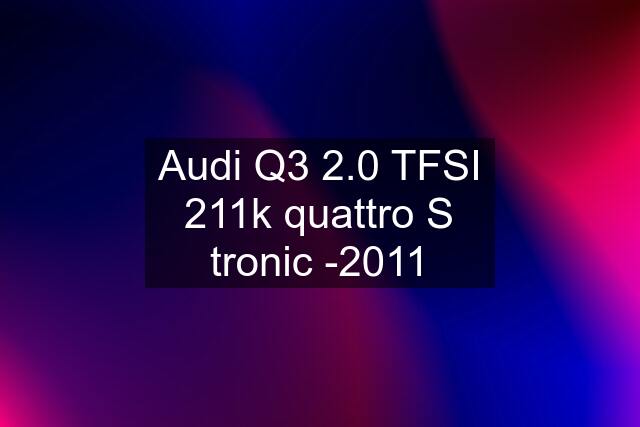 Audi Q3 2.0 TFSI 211k quattro S tronic -2011
