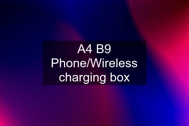 A4 B9 Phone/Wireless charging box