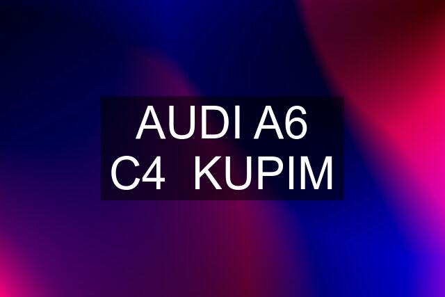 AUDI A6 C4  KUPIM