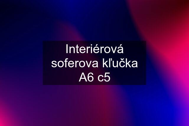 Interiérová soferova kľučka A6 c5