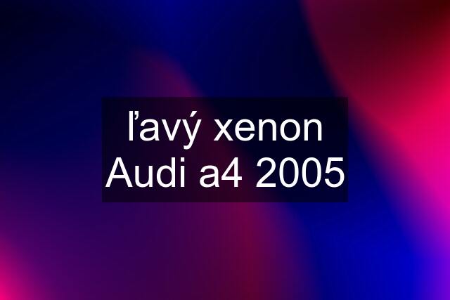 ľavý xenon Audi a4 2005