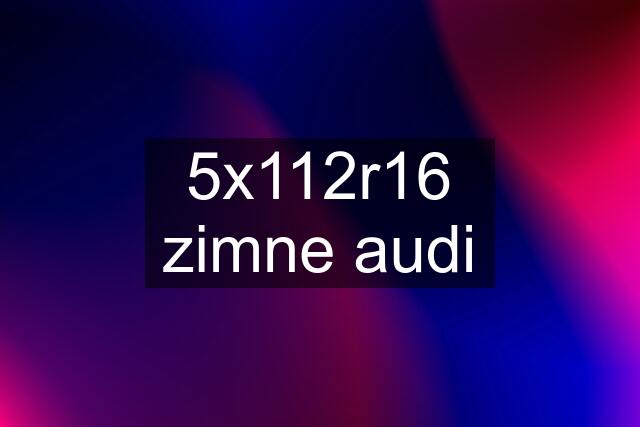 5x112r16 zimne audi