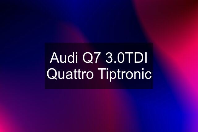 Audi Q7 3.0TDI Quattro Tiptronic