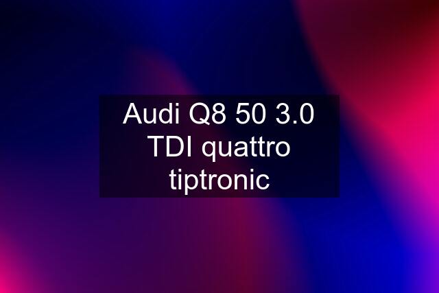 Audi Q8 50 3.0 TDI quattro tiptronic